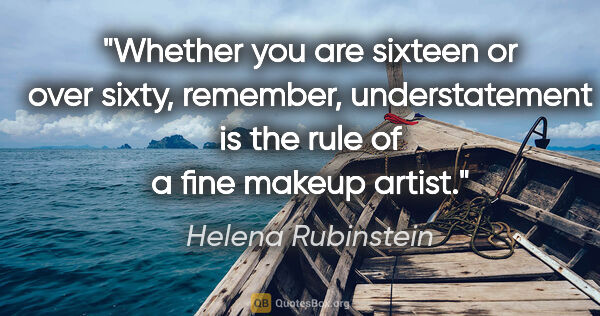 Helena Rubinstein quote: "Whether you are sixteen or over sixty, remember,..."