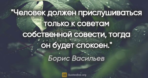 Борис Васильев цитата: "Человек должен прислушиваться только к советам собственной..."