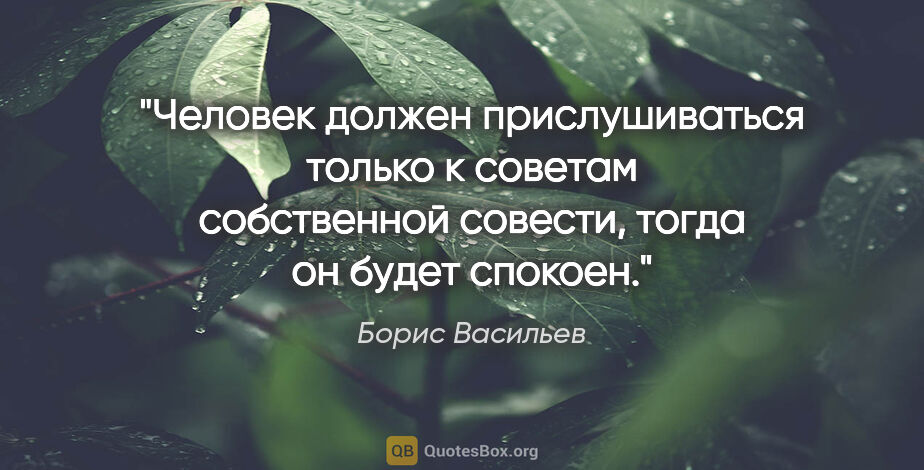 Борис Васильев цитата: "Человек должен прислушиваться только к советам собственной..."
