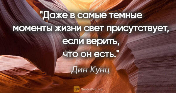 Дин Кунц цитата: "Даже в самые темные моменты жизни свет присутствует, если..."