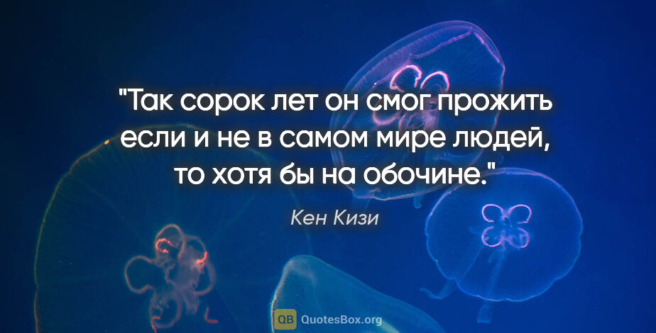 Кен Кизи цитата: ""Так сорок лет он смог прожить если и не в самом мире людей,..."