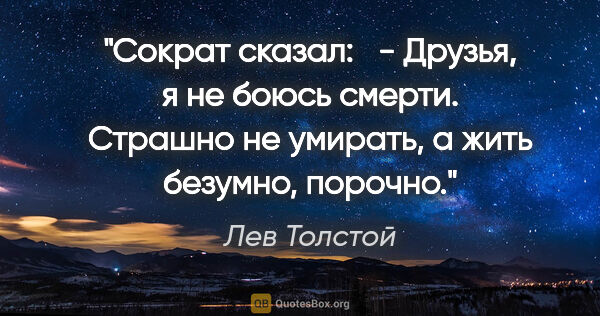 Лев Толстой цитата: "Сократ сказал:

  - Друзья, я не боюсь смерти. Страшно не..."