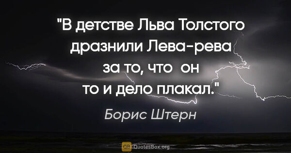 Борис Штерн цитата: "В детстве Льва Толстого дразнили "Лева-рева" за то, что  он то..."