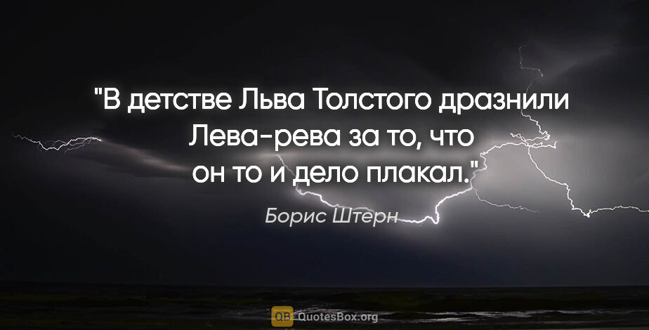Борис Штерн цитата: "В детстве Льва Толстого дразнили "Лева-рева" за то, что  он то..."