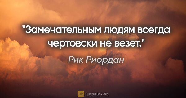 Рик Риордан цитата: "Замечательным людям всегда чертовски не везет."