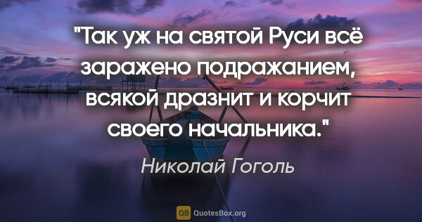 Николай Гоголь цитата: "Так уж на святой Руси всё заражено подражанием, всякой дразнит..."