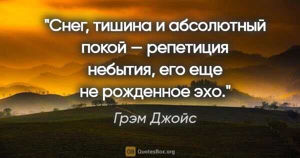 Грэм Джойс цитата: "Снег, тишина и абсолютный покой — репетиция небытия, его еще..."