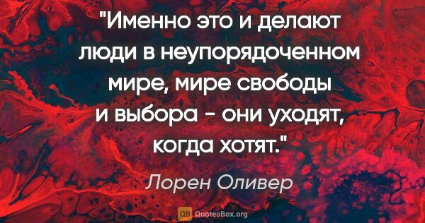 Лорен Оливер цитата: "Именно это и делают люди в неупорядоченном мире, мире свободы..."