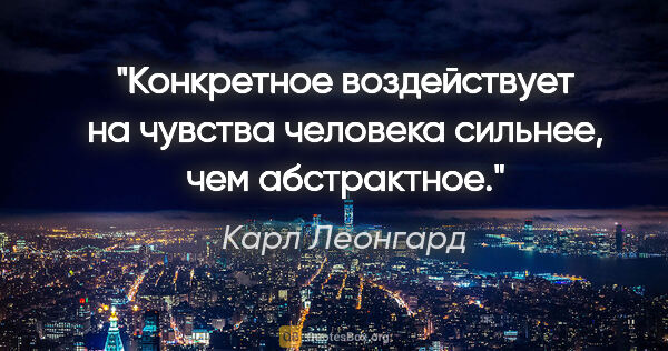 Карл Леонгард цитата: "Конкретное воздействует на чувства человека сильнее, чем..."