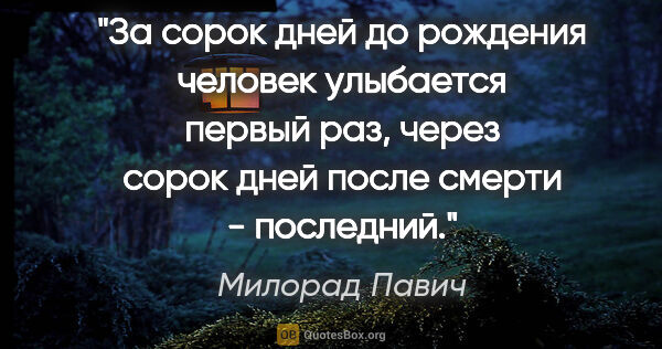 Милорад Павич цитата: "За сорок дней до рождения человек улыбается первый раз, через..."