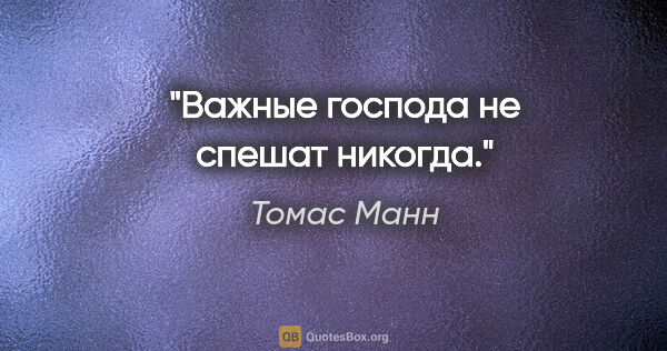 Томас Манн цитата: "Важные господа не спешат никогда."