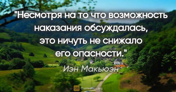 Иэн Макьюэн цитата: "Несмотря на то что возможность наказания обсуждалась, это..."