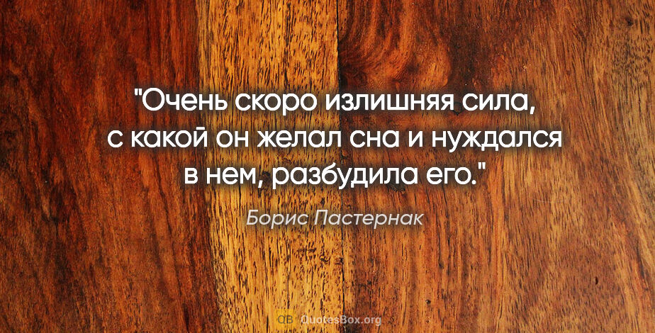 Борис Пастернак цитата: "Очень скоро излишняя сила, с какой он желал сна и нуждался в..."