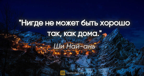 Ши Най-ань цитата: "Нигде не может быть хорошо так, как дома."