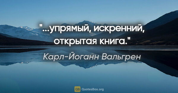 Карл-Йоганн Вальгрен цитата: "...упрямый, искренний, открытая книга."