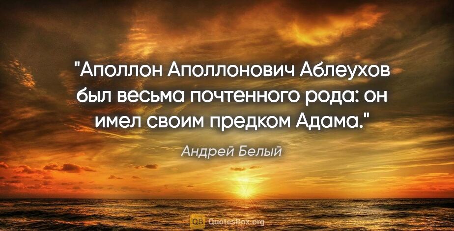 Андрей Белый цитата: "Аполлон Аполлонович Аблеухов был весьма почтенного рода: он..."