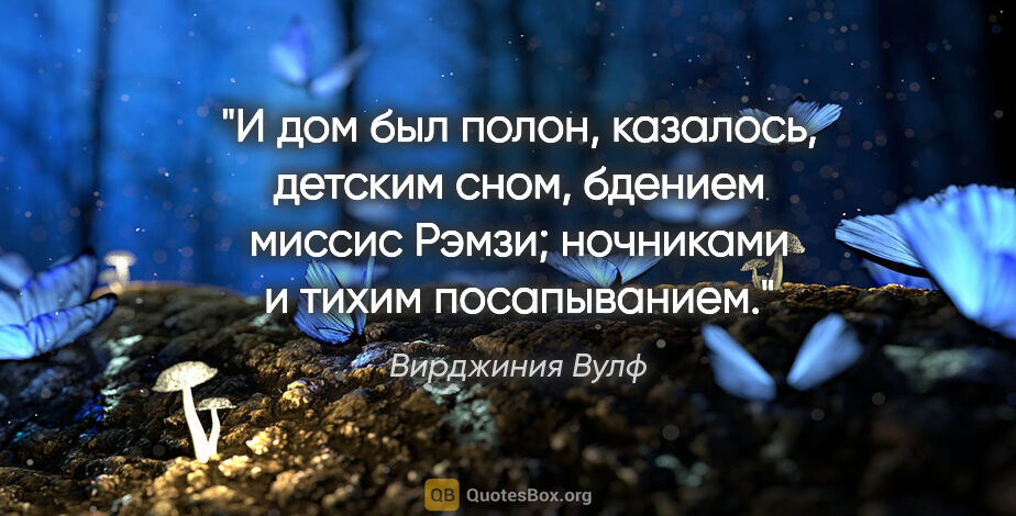 Вирджиния Вулф цитата: "И дом был полон, казалось, детским сном, бдением миссис Рэмзи;..."