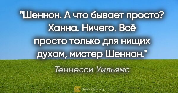 Теннесси Уильямс цитата: "Шеннон. А что бывает просто?

Ханна. Ничего. Всё просто только..."