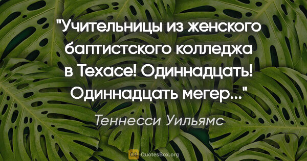 Теннесси Уильямс цитата: "Учительницы из женского баптистского колледжа в Техасе!..."