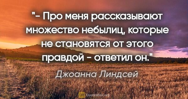 Джоанна Линдсей цитата: "- Про меня рассказывают множество небылиц, которые не..."