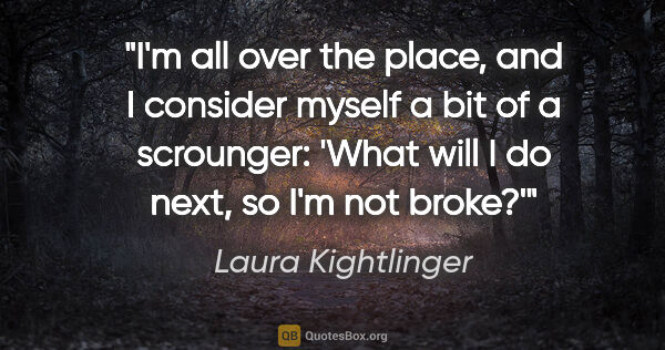 Laura Kightlinger quote: "I'm all over the place, and I consider myself a bit of a..."