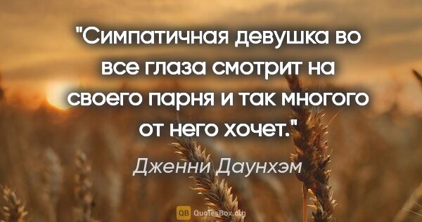 Дженни Даунхэм цитата: "Симпатичная девушка во все глаза смотрит на своего парня и так..."