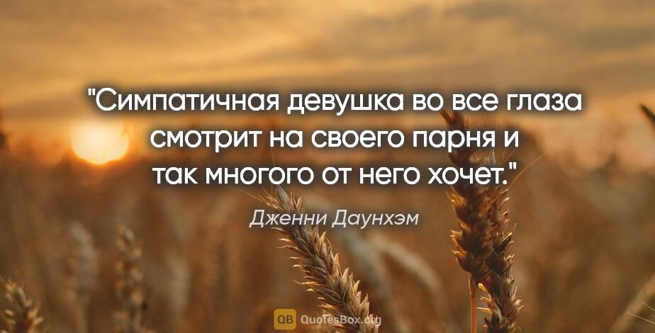 Дженни Даунхэм цитата: "Симпатичная девушка во все глаза смотрит на своего парня и так..."