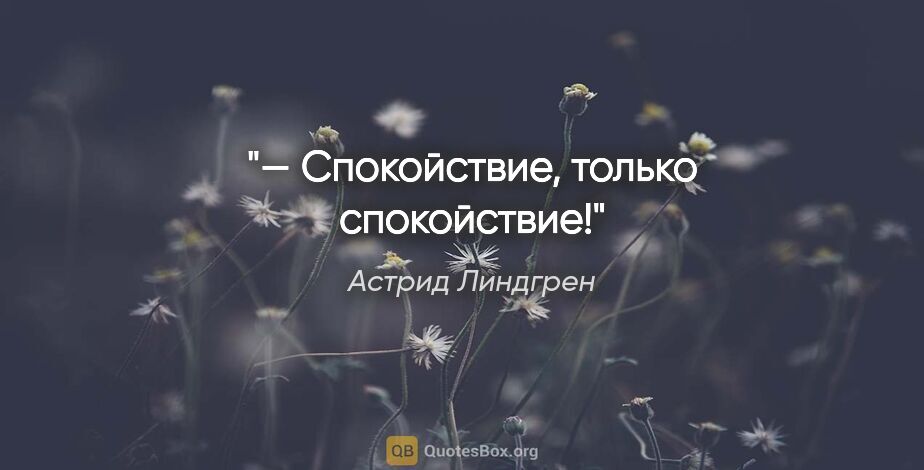 Астрид Линдгрен цитата: "— Спокойствие, только спокойствие!"