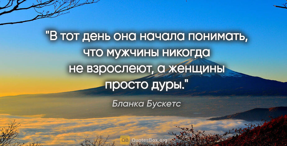 Бланка Бускетс цитата: "В тот день она начала понимать, что мужчины никогда не..."