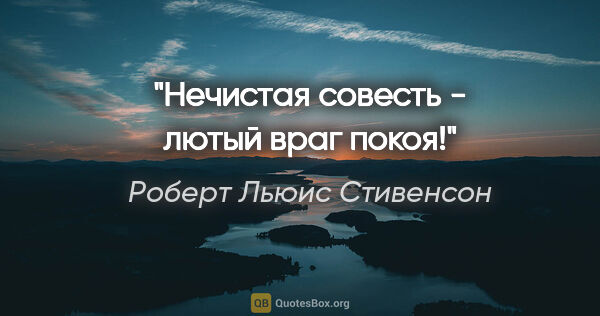 Роберт Льюис Стивенсон цитата: "Нечистая совесть - лютый враг покоя!"