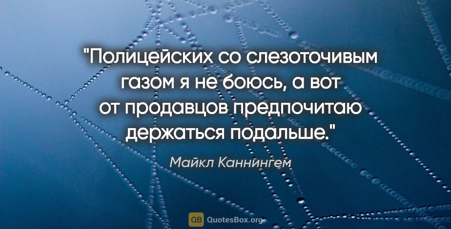 Майкл Каннингем цитата: "Полицейских со слезоточивым газом я не боюсь, а вот от..."