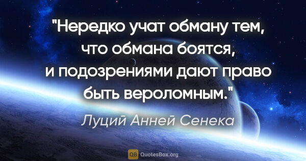 Луций Анней Сенека цитата: "Нередко учат обману тем, что обмана боятся, и подозрениями..."