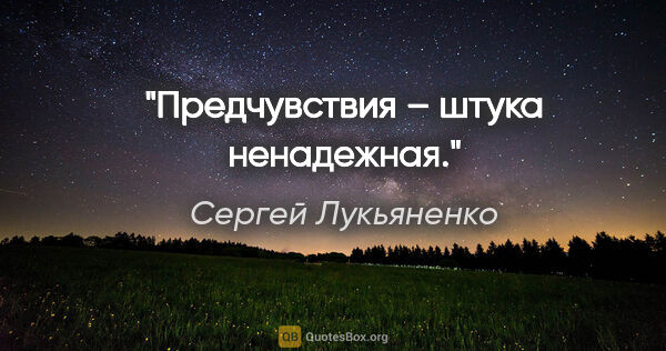 Сергей Лукьяненко цитата: "Предчувствия – штука ненадежная."