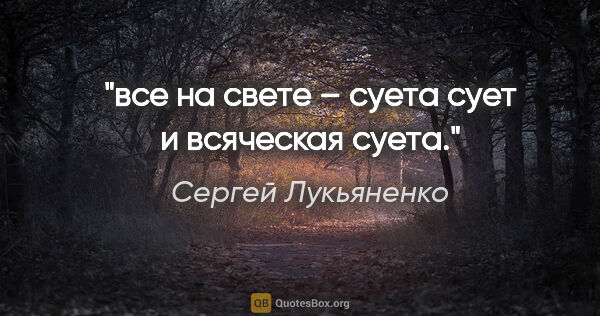 Сергей Лукьяненко цитата: "все на свете – суета сует и всяческая суета."