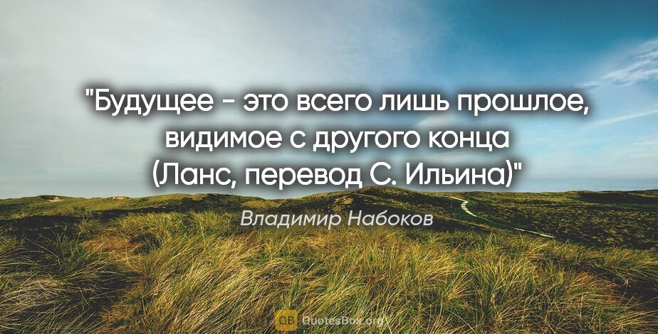 Владимир Набоков цитата: "Будущее - это всего лишь прошлое, видимое с другого..."
