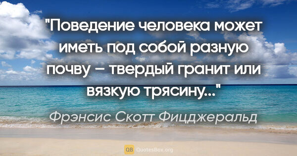 Фрэнсис Скотт Фицджеральд цитата: "Поведение человека может иметь под собой разную почву –..."