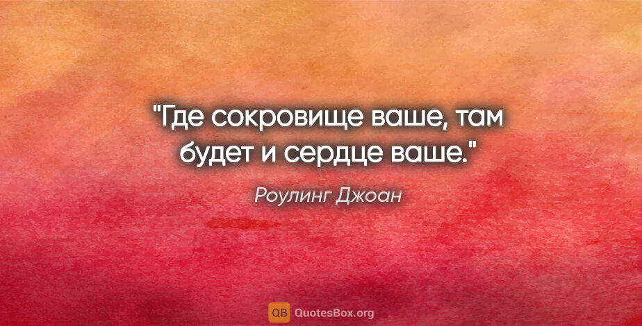 Роулинг Джоан цитата: ""Где сокровище ваше, там будет и сердце ваше"."