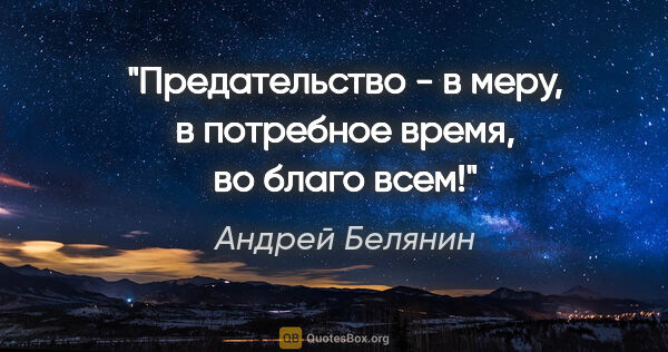 Андрей Белянин цитата: "Предательство - в меру, в потребное время, во благо всем!"
