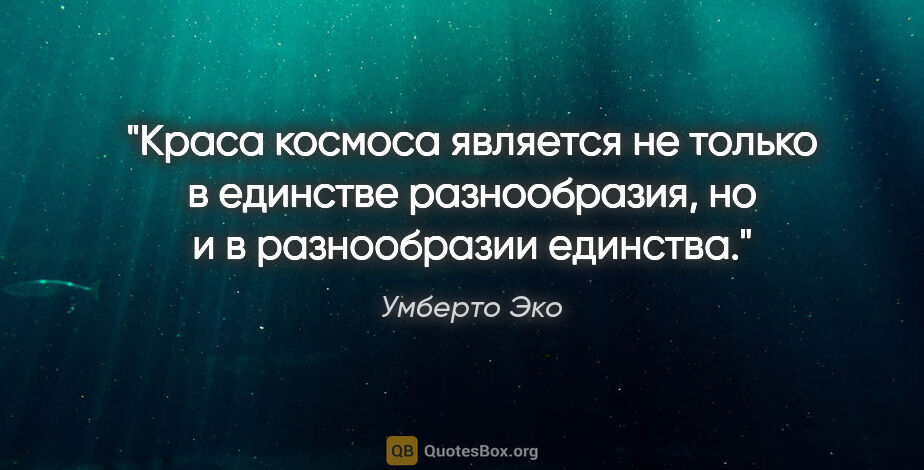 Умберто Эко цитата: "Краса космоса является не только в единстве разнообразия, но и..."