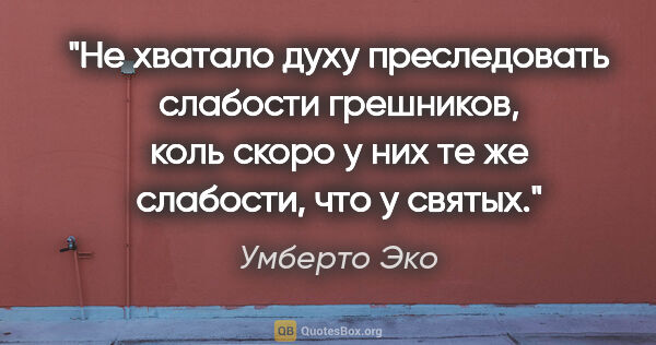 Умберто Эко цитата: "Не хватало духу преследовать слабости грешников, коль скоро у..."