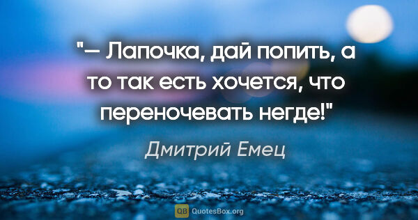 Дмитрий Емец цитата: "— Лапочка, дай попить, а то так есть хочется, что переночевать..."