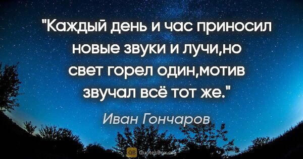 Иван Гончаров цитата: "Каждый день и час приносил новые звуки и лучи,но свет горел..."