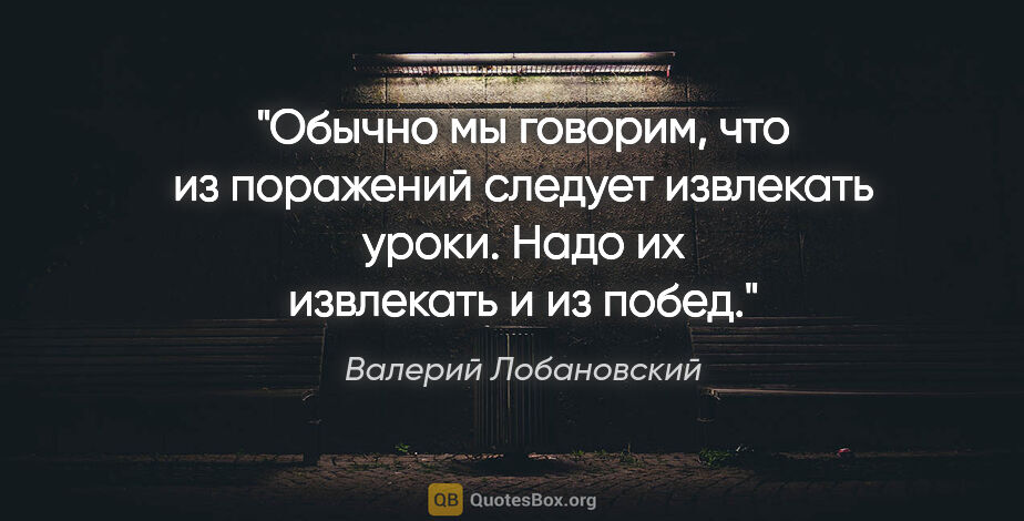 Валерий Лобановский цитата: "Обычно мы говорим, что из поражений следует извлекать уроки...."