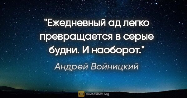 Андрей Войницкий цитата: "Ежедневный ад легко превращается в серые будни. И наоборот."