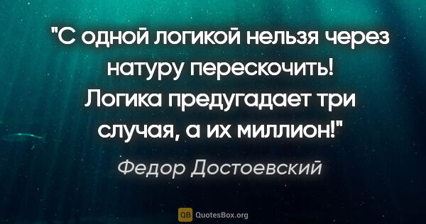 Федор Достоевский цитата: "С одной логикой нельзя через натуру перескочить! Логика..."