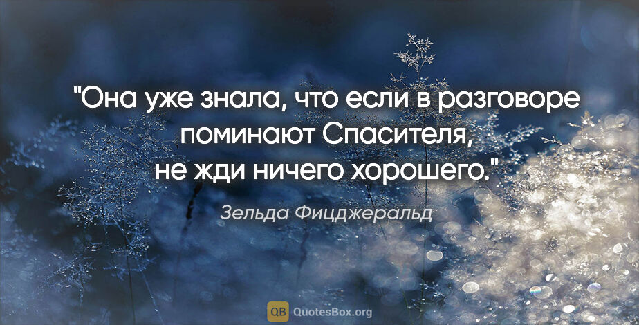 Зельда Фицджеральд цитата: "Она уже знала, что если в разговоре поминают Спасителя, не жди..."