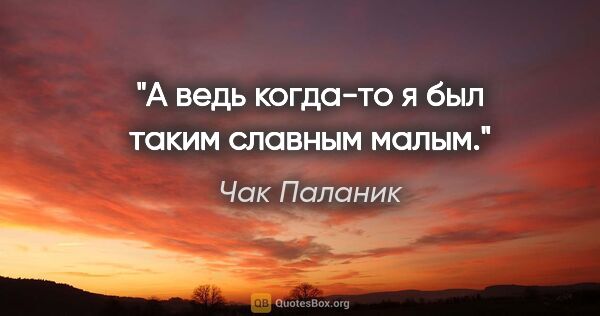 Чак Паланик цитата: "А ведь когда-то я был таким славным малым."