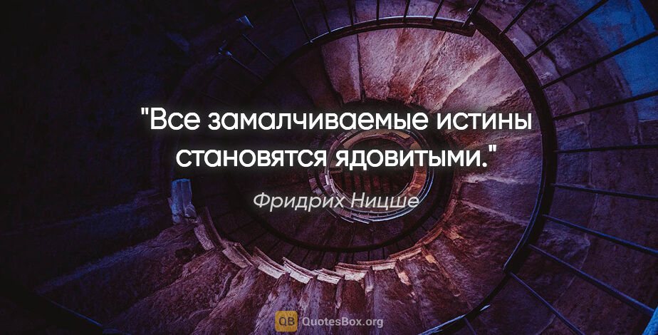 Фридрих Ницше цитата: "Все замалчиваемые истины становятся ядовитыми."