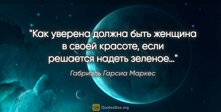 Габриэль Гарсиа Маркес цитата: "Как уверена должна быть женщина в своей красоте, если решается..."