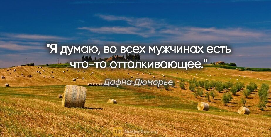 Дафна Дюморье цитата: "Я думаю, во всех мужчинах есть что-то отталкивающее."